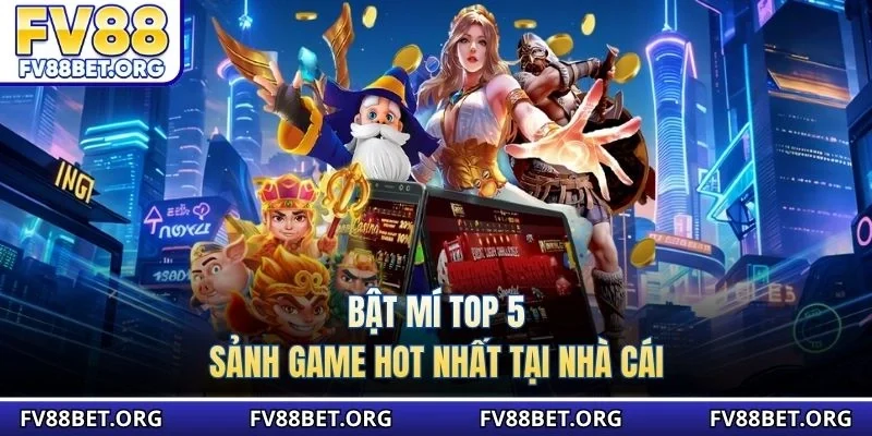 Bật mí top 5 sảnh game hot nhất tại nhà cái